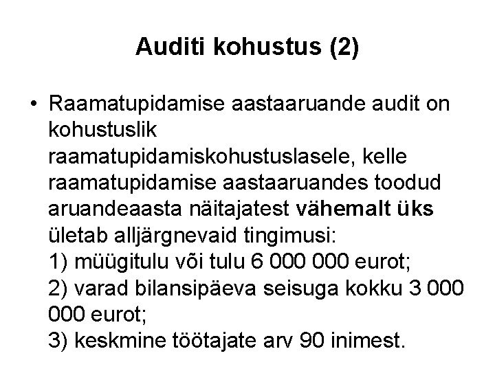 Auditi kohustus (2) • Raamatupidamise aastaaruande audit on kohustuslik raamatupidamiskohustuslasele, kelle raamatupidamise aastaaruandes toodud