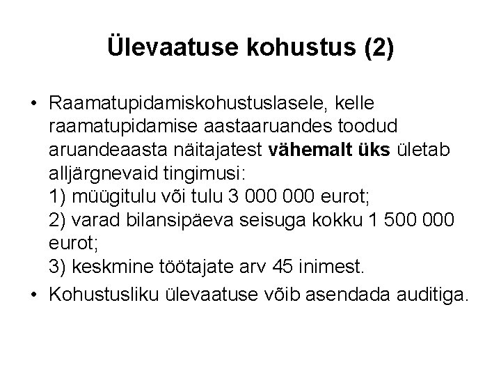 Ülevaatuse kohustus (2) • Raamatupidamiskohustuslasele, kelle raamatupidamise aastaaruandes toodud aruandeaasta näitajatest vähemalt üks ületab