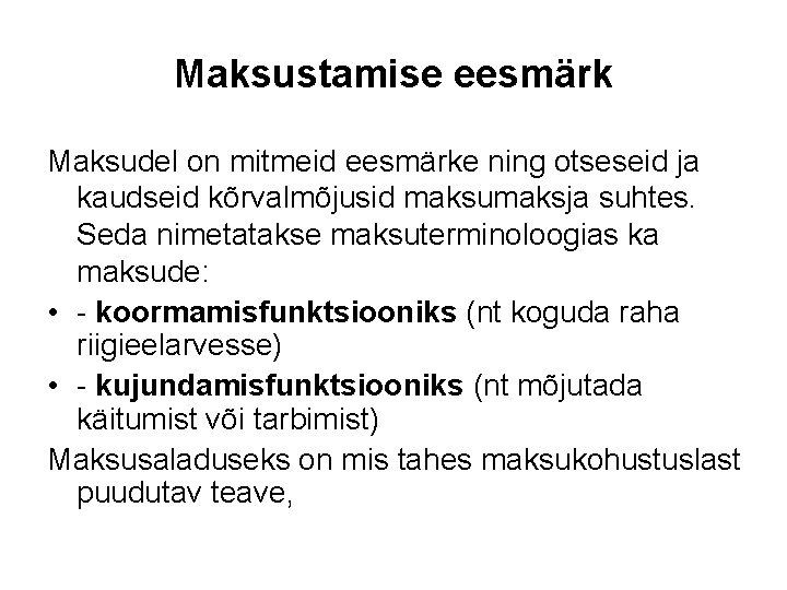 Maksustamise eesmärk Maksudel on mitmeid eesmärke ning otseseid ja kaudseid kõrvalmõjusid maksumaksja suhtes. Seda