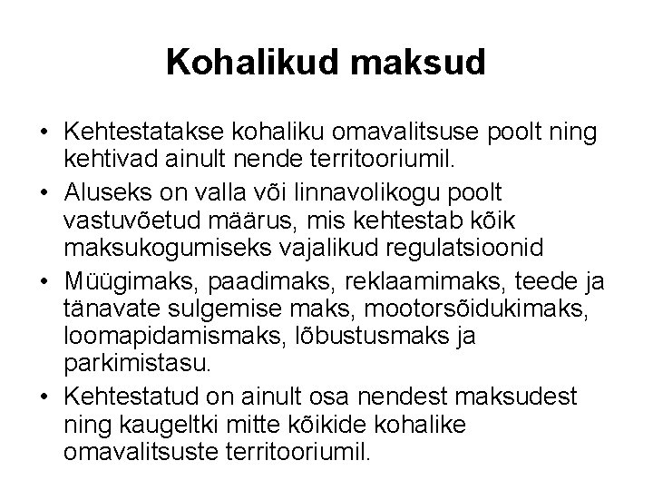 Kohalikud maksud • Kehtestatakse kohaliku omavalitsuse poolt ning kehtivad ainult nende territooriumil. • Aluseks