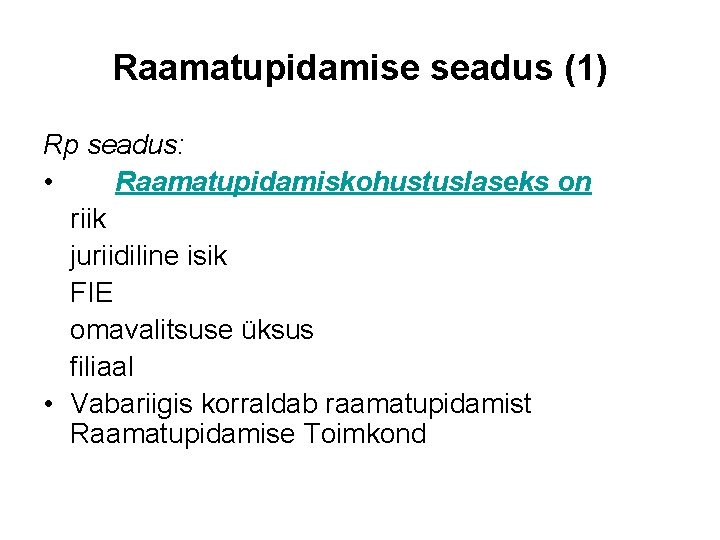 Raamatupidamise seadus (1) Rp seadus: • Raamatupidamiskohustuslaseks on riik juriidiline isik FIE omavalitsuse üksus