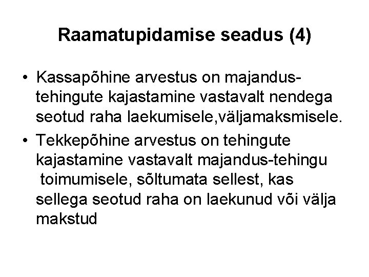 Raamatupidamise seadus (4) • Kassapõhine arvestus on majandus tehingute kajastamine vastavalt nendega seotud raha