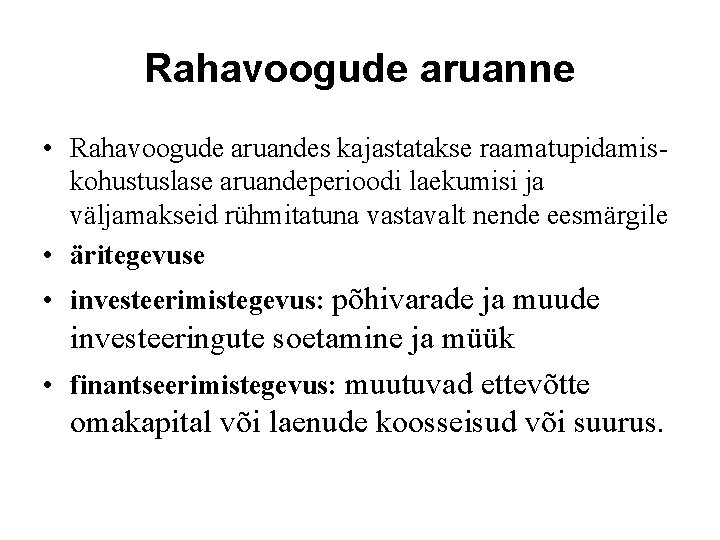 Rahavoogude aruanne • Rahavoogude aruandes kajastatakse raamatupidamiskohustuslase aruandeperioodi laekumisi ja väljamakseid rühmitatuna vastavalt nende