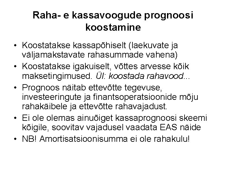 Raha- e kassavoogude prognoosi koostamine • Koostatakse kassapõhiselt (laekuvate ja väljamakstavate rahasummade vahena) •