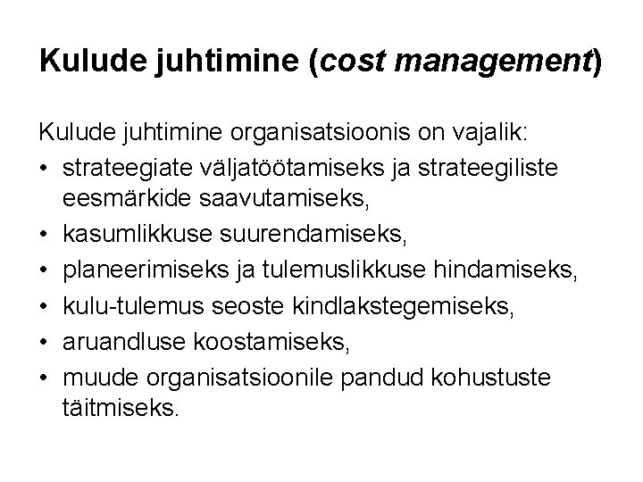 Kulude juhtimine (cost management) Kulude juhtimine organisatsioonis on vajalik: • strateegiate väljatöötamiseks ja strateegiliste