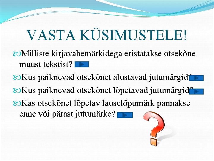VASTA KÜSIMUSTELE! Milliste kirjavahemärkidega eristatakse otsekõne muust tekstist? Kus paiknevad otsekõnet alustavad jutumärgid? Kus VASTA KÜSIMUSTELE! Milliste kirjavahemärkidega eristatakse otsekõne muust tekstist? Kus paiknevad otsekõnet alustavad jutumärgid? Kus