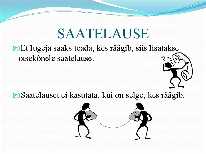 SAATELAUSE Et lugeja saaks teada, kes räägib, siis lisatakse otsekõnele saatelause. Saatelauset ei kasutata, SAATELAUSE Et lugeja saaks teada, kes räägib, siis lisatakse otsekõnele saatelause. Saatelauset ei kasutata,