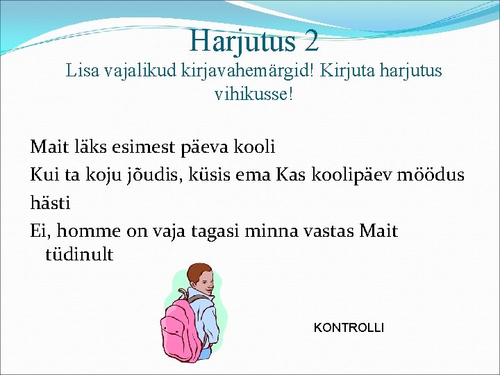 Harjutus 2 Lisa vajalikud kirjavahemärgid! Kirjuta harjutus vihikusse! Mait läks esimest päeva kooli Kui Harjutus 2 Lisa vajalikud kirjavahemärgid! Kirjuta harjutus vihikusse! Mait läks esimest päeva kooli Kui