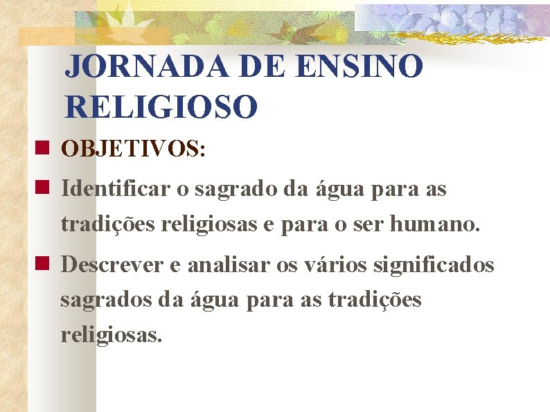 JORNADA DE ENSINO RELIGIOSO OBJETIVOS: Identificar o sagrado da água para as tradições religiosas