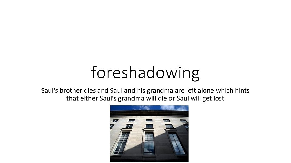 foreshadowing Saul's brother dies and Saul and his grandma are left alone which hints