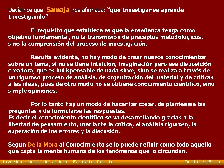 Decíamos que Samaja nos afirmaba: “que Investigar se aprende Investigando” El requisito que establece