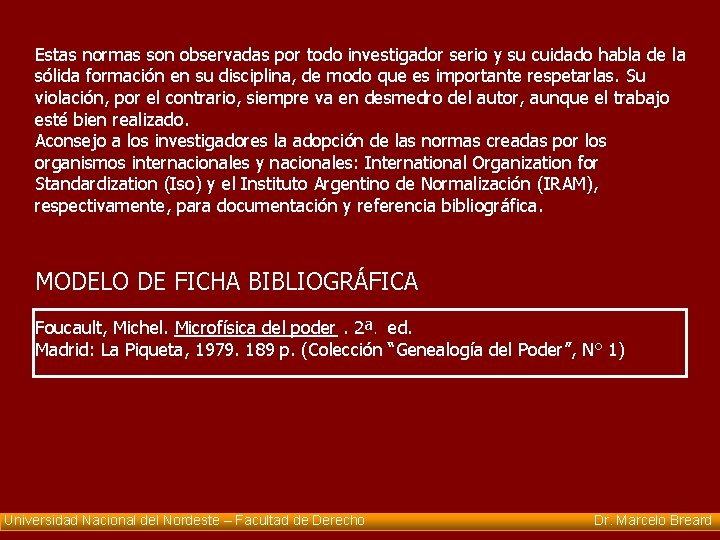 Estas normas son observadas por todo investigador serio y su cuidado habla de la