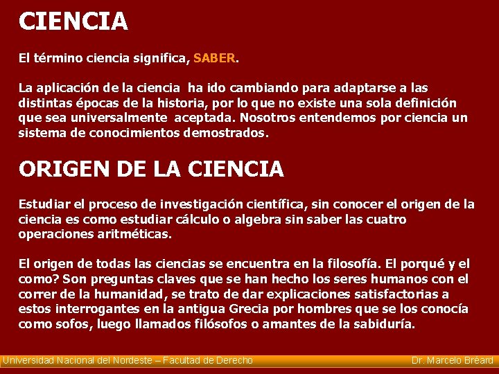 CIENCIA El término ciencia significa, SABER. La aplicación de la ciencia ha ido cambiando