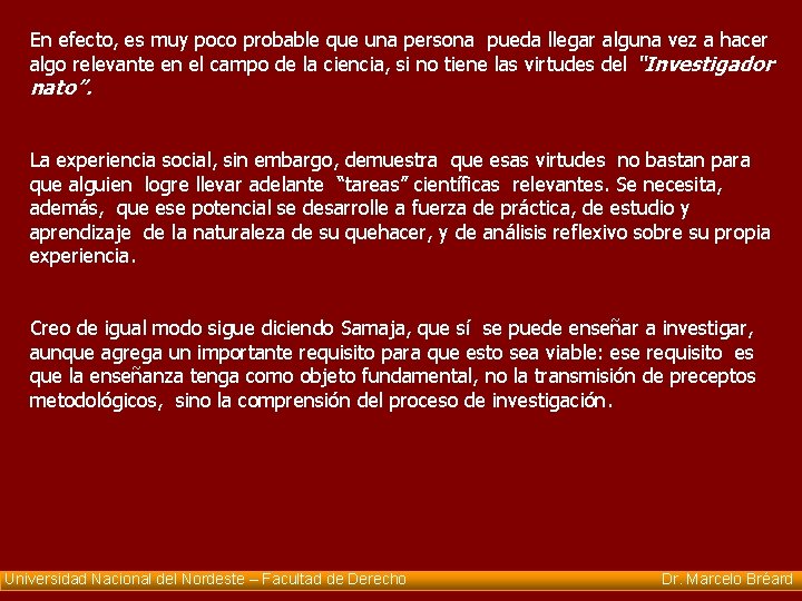 En efecto, es muy poco probable que una persona pueda llegar alguna vez a