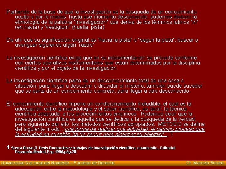 Partiendo de la base de que la investigación es la búsqueda de un conocimiento