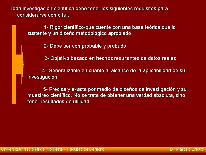 Toda investigación científica debe tener los siguientes requisitos para considerarse como tal: 1 -