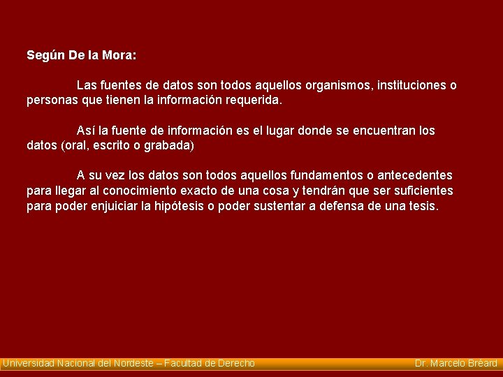 Según De la Mora: Las fuentes de datos son todos aquellos organismos, instituciones o