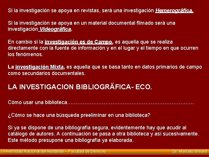 Si la investigación se apoya en revistas, será una investigación Hemerográfica. Si la investigación