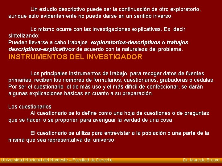 Un estudio descriptivo puede ser la continuación de otro exploratorio, aunque esto evidentemente no