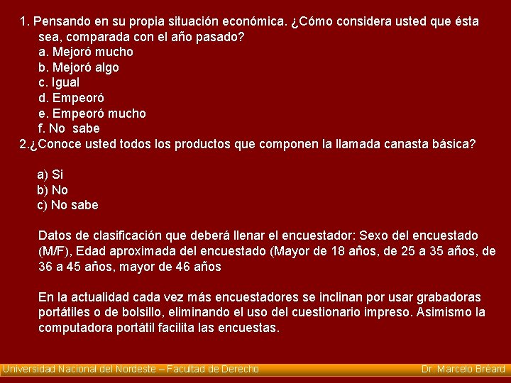 1. Pensando en su propia situación económica. ¿Cómo considera usted que ésta sea, comparada