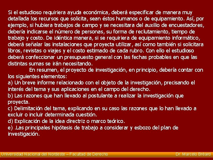 Si el estudioso requiriera ayuda económica, deberá especificar de manera muy detallada los recursos