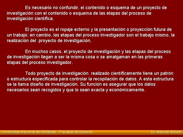 Es necesario no confundir, el contenido o esquema de un proyecto de investigación con