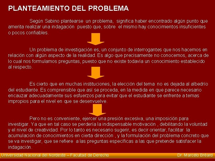 PLANTEAMIENTO DEL PROBLEMA Según Sabino plantearse un problema, significa haber encontrado algún punto que