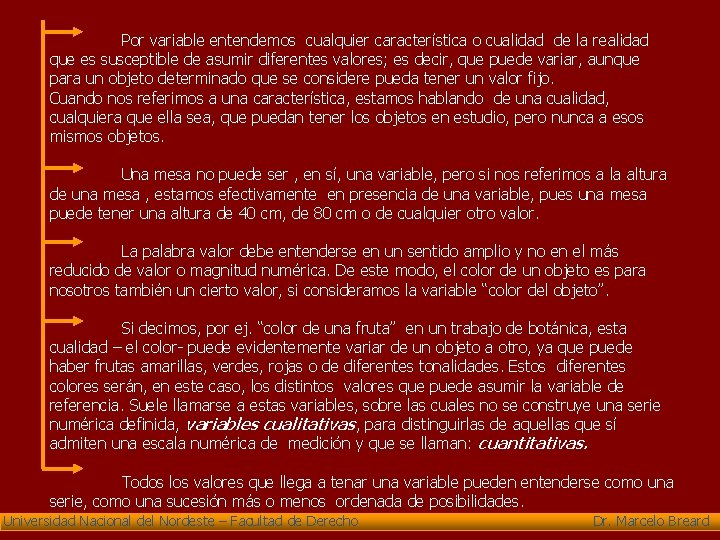 Por variable entendemos cualquier característica o cualidad de la realidad que es susceptible de