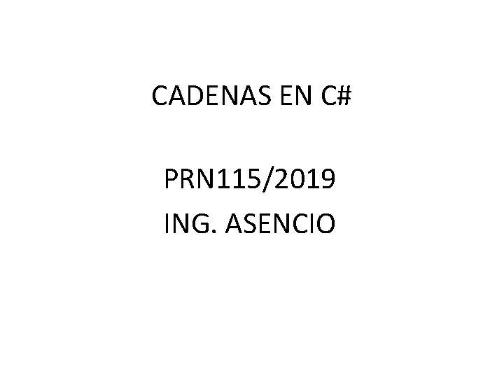 CADENAS EN C# PRN 115/2019 ING. ASENCIO 