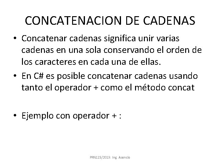 CONCATENACION DE CADENAS • Concatenar cadenas significa unir varias cadenas en una sola conservando