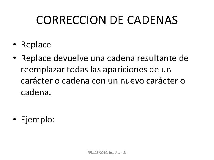 CORRECCION DE CADENAS • Replace devuelve una cadena resultante de reemplazar todas las apariciones