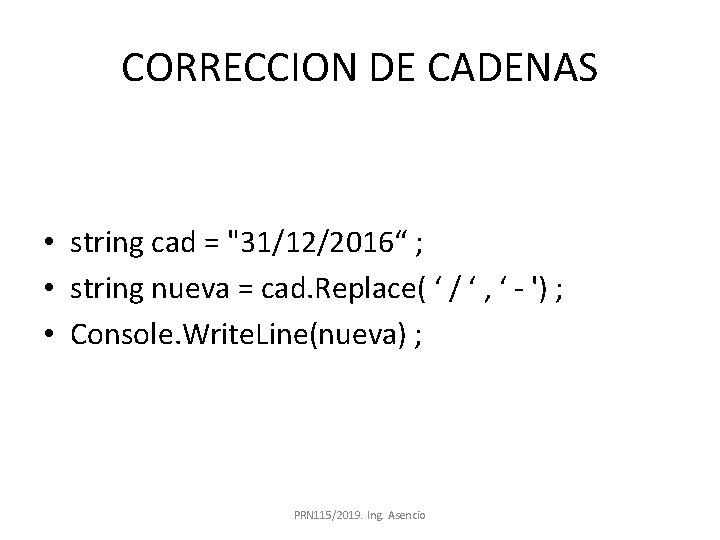 CORRECCION DE CADENAS • string cad = "31/12/2016“ ; • string nueva = cad.