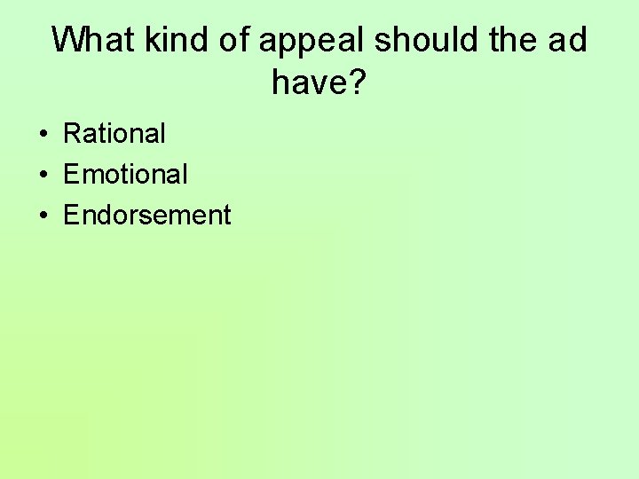What kind of appeal should the ad have? • Rational • Emotional • Endorsement