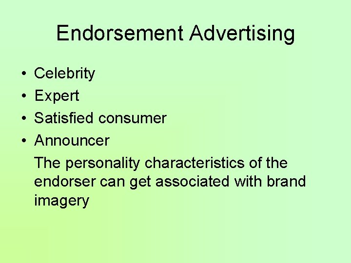 Endorsement Advertising • • Celebrity Expert Satisfied consumer Announcer The personality characteristics of the