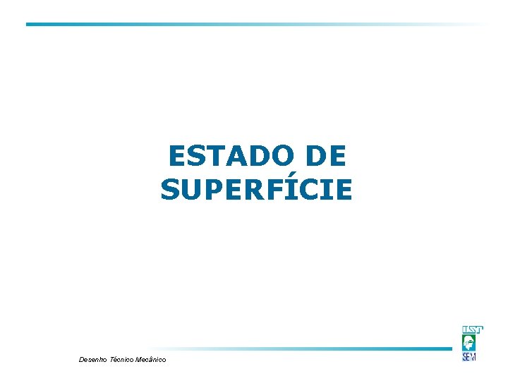 ESTADO DE SUPERFÍCIE Desenho Técnico Mecânico ESTADO DE SUPERFÍCIE Desenho Técnico Mecânico
