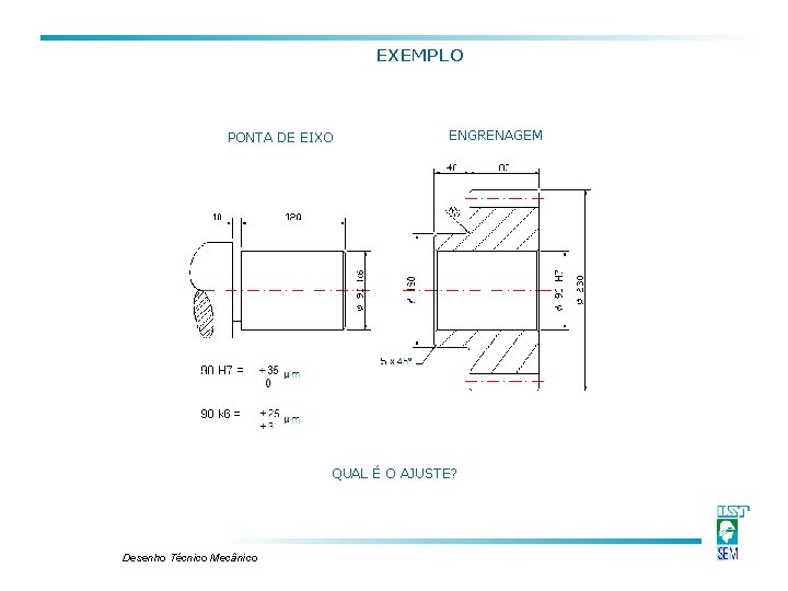 EXEMPLO PONTA DE EIXO ENGRENAGEM QUAL É O AJUSTE? Desenho Técnico Mecânico EXEMPLO PONTA DE EIXO ENGRENAGEM QUAL É O AJUSTE? Desenho Técnico Mecânico