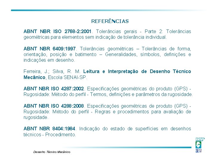 REFERÊNCIAS ABNT NBR ISO 2768 -2: 2001. Tolerâncias gerais - Parte 2: Tolerâncias geométricas REFERÊNCIAS ABNT NBR ISO 2768 -2: 2001. Tolerâncias gerais - Parte 2: Tolerâncias geométricas