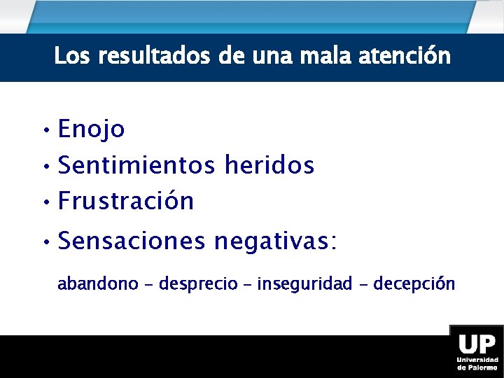 Los resultados de una mala atención • Enojo • Sentimientos heridos • Frustración •