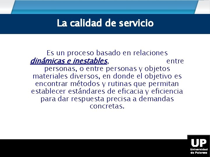 La calidad de servicio Es un proceso basado en relaciones dinámicas e inestables, entre
