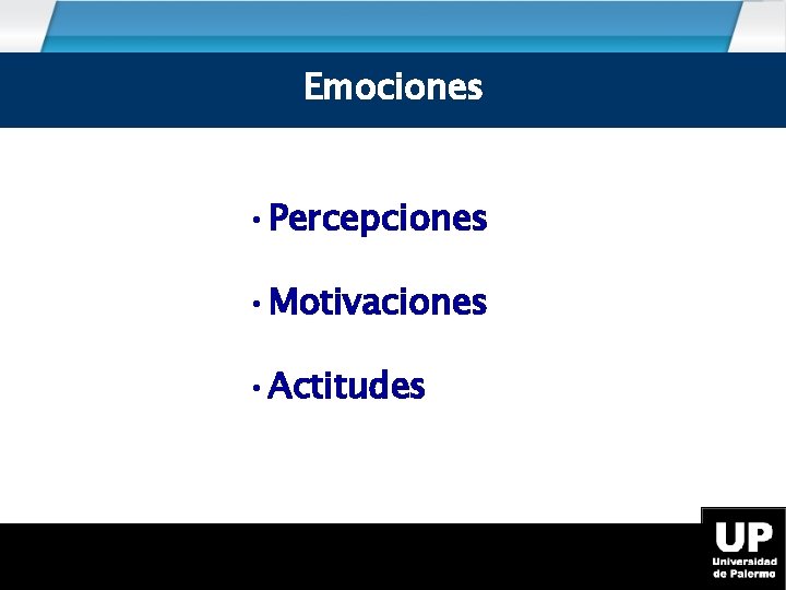 Emociones • Percepciones • Motivaciones • Actitudes 