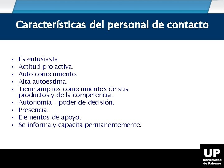 Características del personal de contacto • • • Es entusiasta. Actitud pro activa. Auto