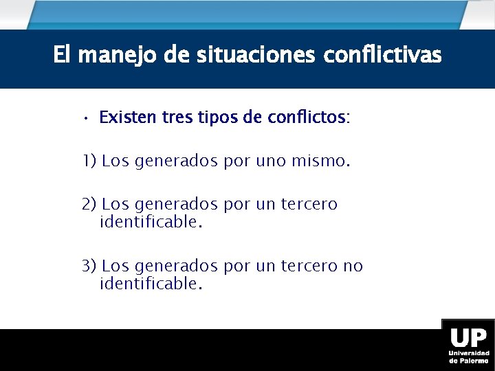 El manejo de situaciones conflictivas • Existen tres tipos de conflictos: 1) Los generados