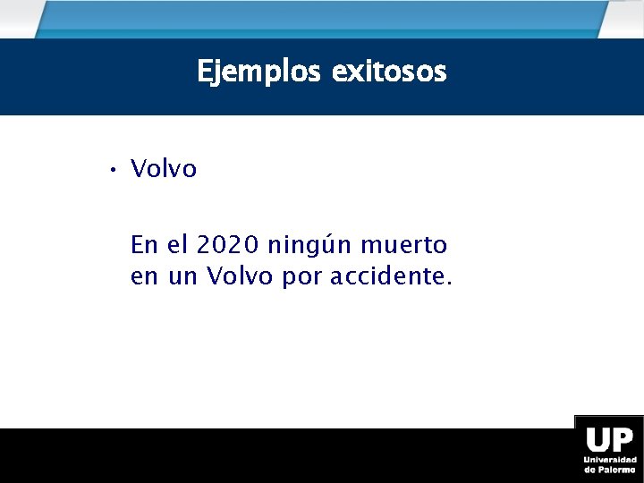 Ejemplos exitosos • Volvo En el 2020 ningún muerto en un Volvo por accidente.