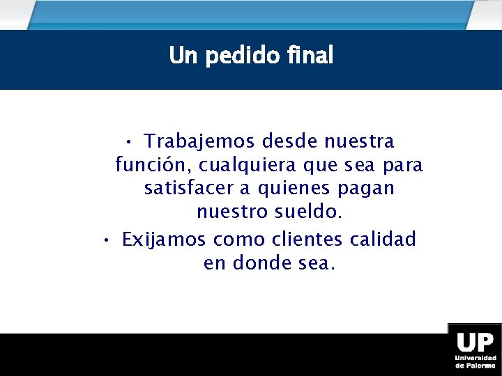 Un pedido final • Trabajemos desde nuestra función, cualquiera que sea para satisfacer a