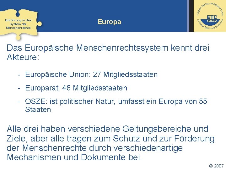 Einführung in das System der Menschenrechte Europa Das Europäische Menschenrechtssystem kennt drei Akteure: -