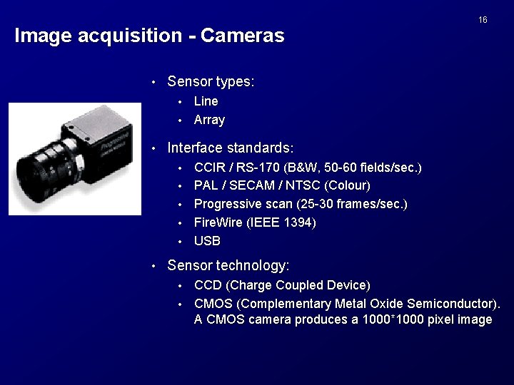 Image acquisition - Cameras • 16 Sensor types: Line • Array • • Interface