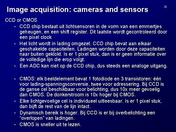 Image acquisition: cameras and sensors 26 CCD or CMOS • CCD chip bestaat uit