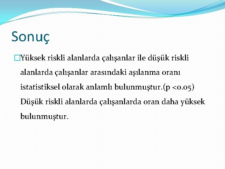 Sonuç �Yüksek riskli alanlarda çalışanlar ile düşük riskli alanlarda çalışanlar arasındaki aşılanma oranı istatistiksel