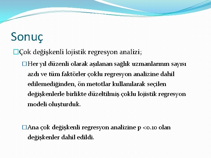 Sonuç �Çok değişkenli lojistik regresyon analizi; �Her yıl düzenli olarak aşılanan sağlık uzmanlarının sayısı