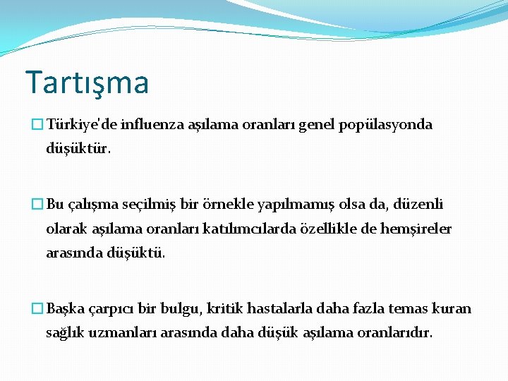 Tartışma �Türkiye'de influenza aşılama oranları genel popülasyonda düşüktür. �Bu çalışma seçilmiş bir örnekle yapılmamış